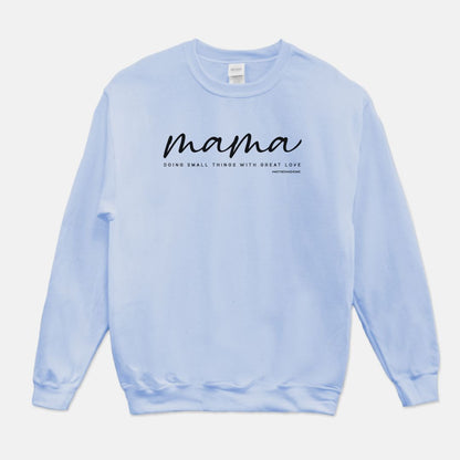 Mama Sweatshirt: Small Things Great Love