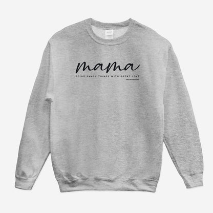 Mama Sweatshirt: Small Things Great Love